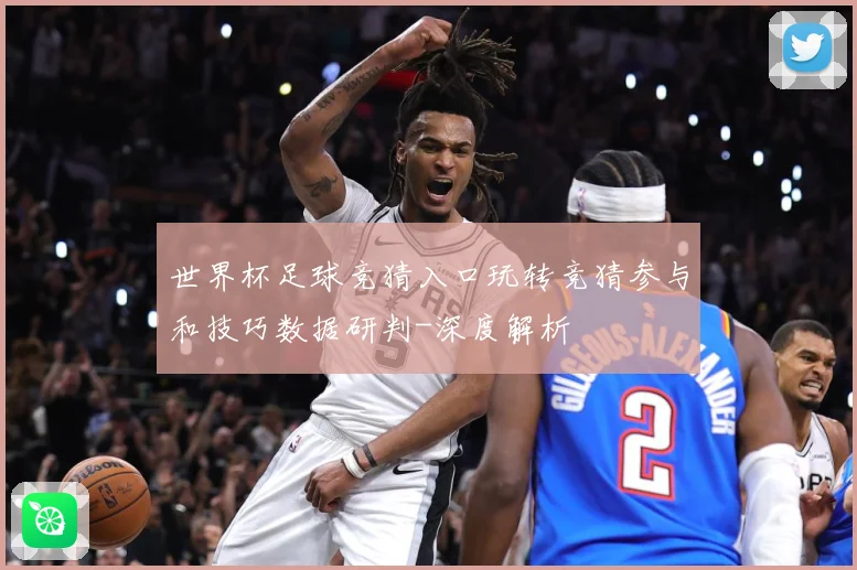 世界杯足球竞猜入口玩转竞猜参与和技巧数据研判-深度解析