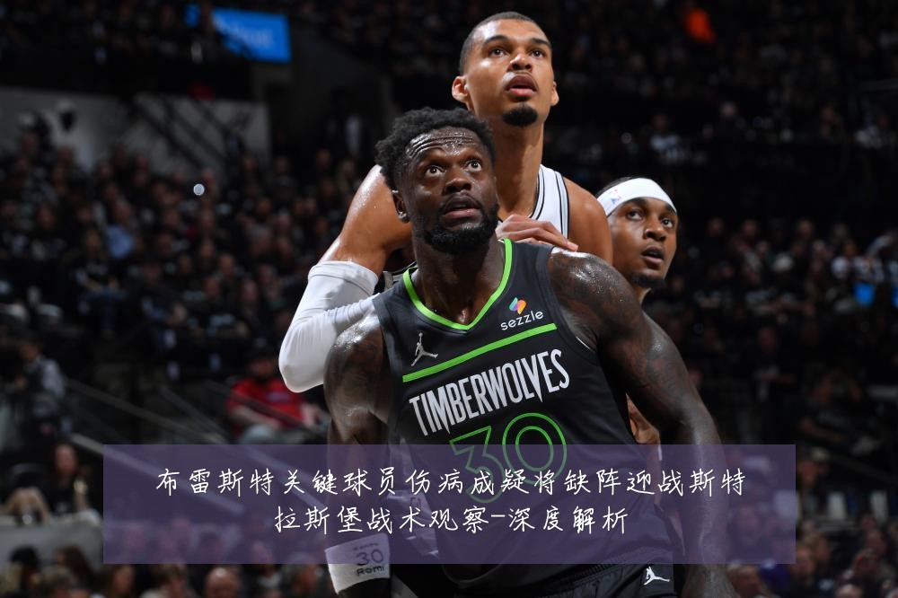 布雷斯特关键球员伤病成疑将缺阵迎战斯特拉斯堡战术观察-深度解析