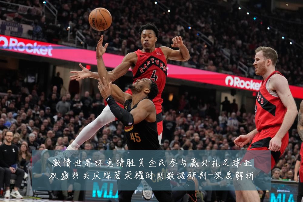 激情世界杯竞猜胜负全民参与赢好礼足球狂欢盛典共庆绿茵荣耀时刻数据研判-深度解析
